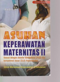 Asuhan Keperawatan Maternitas II : Sesuai dengan standar kompetensi (PLO) dan Kompetensi Dasar (CLO) Keperawatan