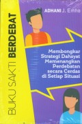 Buku Sakti Berdebat : Membongkar Strategi Dahsyat Memenangkan Perdebatan secara Cerdas Di Setiap Situasi