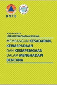 Buku Pedoman Latihan Kesiapsiagaan Bencana : Membangun Kesadaran, Kewaspadaan, dan Kesiapsiagaan dalam Menghadapi Bencana