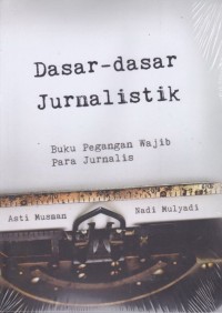 Dasar-dasar Jurnalistik : Buku Pegangan Wajib para Jurnalis