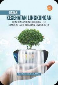 Dasar Kesehatan Lingkungan : Kesehatan Lingkungan Itu Dimulai dari Kita dan untuk Kita (Jaga Lingkungan Agar Tetap Sehat)