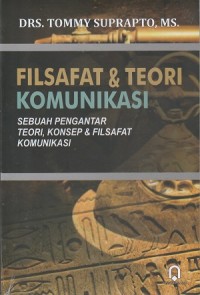 Filsafat & Teori Komunikasi : Sebuah Pengantar Teori, Konsep & Filsafat Komunikasi