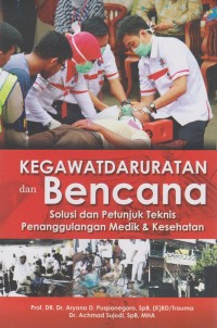 Kegawat Daruratan dan Bencana : Solusi dan Petunjuk Teknis Penanggulangan Medik Kesehatan