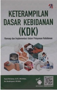 Keterampilan Dasar Kebidanann (KDK) : Konsep dan Implementasi dalam Pelayanan Kebidanan