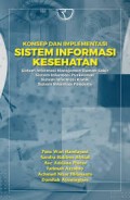Konsep dan Implementasi Sistem Informasi Kesehatan : Sistem Informasi Manajemen Rumah Sakit, Sistem Informasi Puskesmas, Sistem Informasi Klinik, Sistem Informasi Pandemi
