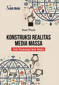 Konstruksi Realitas Media Massa: Studi Fenomenologi Awak Redaksi