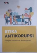 Etika Antikorupsi : Menjadi Profesional Berintegritas