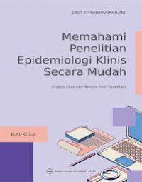 Memahami Penelitian Epidemiologi Klinis secara Mudah : Analisis Data dan Menulis Hasil Penelitian Buku Kedua