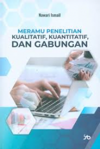 Meramu Penelitian Kualitatif, Kuantitatif, dan Gabungan