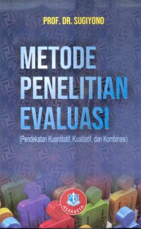 Metode Penelitian Evaluasi (Pendekatan Kuantitif, Kualitatif, dan Kombinasi)