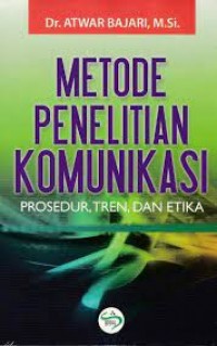 Metode Penelitian Komunikasi : Prosedur, Tren, dan Etika