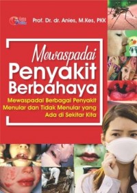 Mewaspadai Penyakit Berbahaya : Mewaspadai Bebagai Penyakit Menular dan Tidak Menular yang Ada Di Sekitar Kita