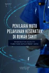 Penilaian Mutu Pelayanan Kesehatan Di Rumah Sakit : Pendekatan Quality Function Deployment (QFD)