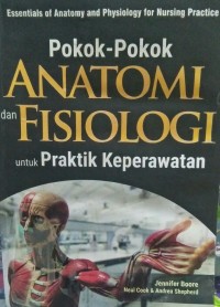 Pokok-pokok Anatomi dan Fisiologi untuk Praktik Keperawatan = Essentials of Anatomy and Physiology for Nursing Practice