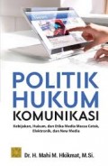Politik Hukum Komunikasi : Kebijakan, Hukum, dan Etika Media Massa Cetak, Elektronik, dan New Media