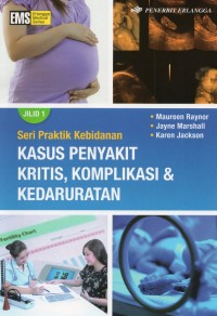 Seri Praktik Kebidanan : Kasus Penyakit Kritis, Komplikasi dan Kedaruratan Jilid. 1