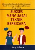 Sukses Menguasai Teknik Berbicara : Membongkar Rahasia Seni Berbicara dan Public Speaking yang Jarang Diketahui Orang-Orang