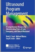 Ultrasound Program Management : A Comprehensive Resource for Administrating Point of Care, Emergency, and Clinical Ultrasound