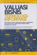 Valuasi Bisnis Teknologi Informasi: Valuasi Bisnis TI dalam Organisasi Perusahaan yang Berbasis Teknologi Informasi, seperti: Industri Telekomunikasi, Perbankan, dan Lain-lain