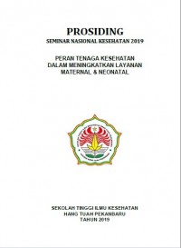 Prosiding Seminar Nasional Kesehatan 2019 : Peran Tenaga Kesehatan dalam Meningkatkan Layanan Maternal & Neonatal