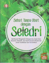 Sehat Tanpa Obat dengan Seledri : Berkhasiat Mengobati Osteoporosis, Asam Urat, Diabetes, Rematik, dan Masih Banyak Khasiat Lain untuk Kesehatan dan Kecantikan